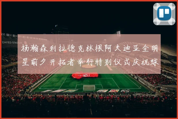 杨瀚森利拉德克林根阿夫迪亚全明星前夕开拓者举行特别仪式庆祝球员成就