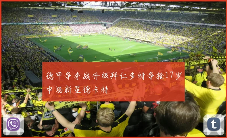 德甲争夺战升级拜仁多特争抢17岁中场新星德卡特