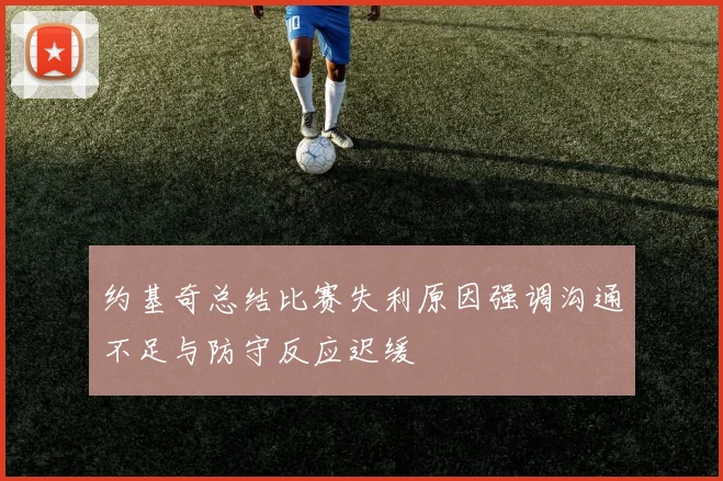 约基奇总结比赛失利原因强调沟通不足与防守反应迟缓