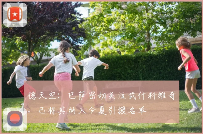 德天空：巴萨密切关注武什科维奇，已将其纳入今夏引援名单